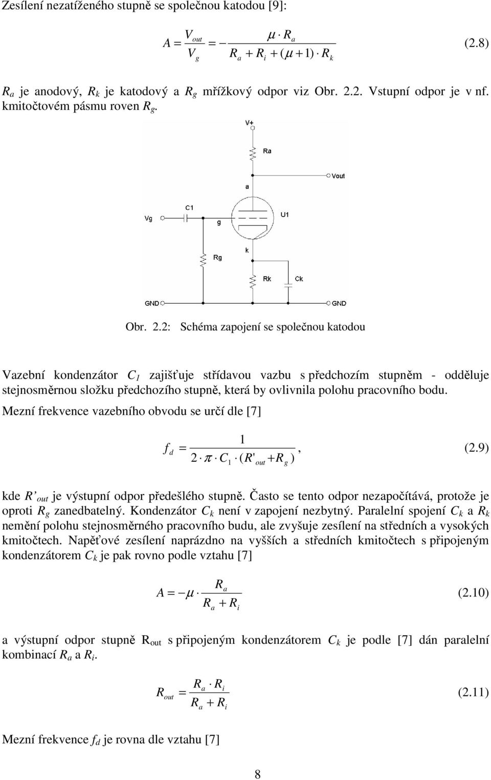 .: Schéma zapojení se společnou katodou Vazební kondenzátor C 1 zajišťuje střídavou vazbu s předchozím stupněm - odděluje stejnosměrnou složku předchozího stupně, která by ovlivnila polohu pracovního
