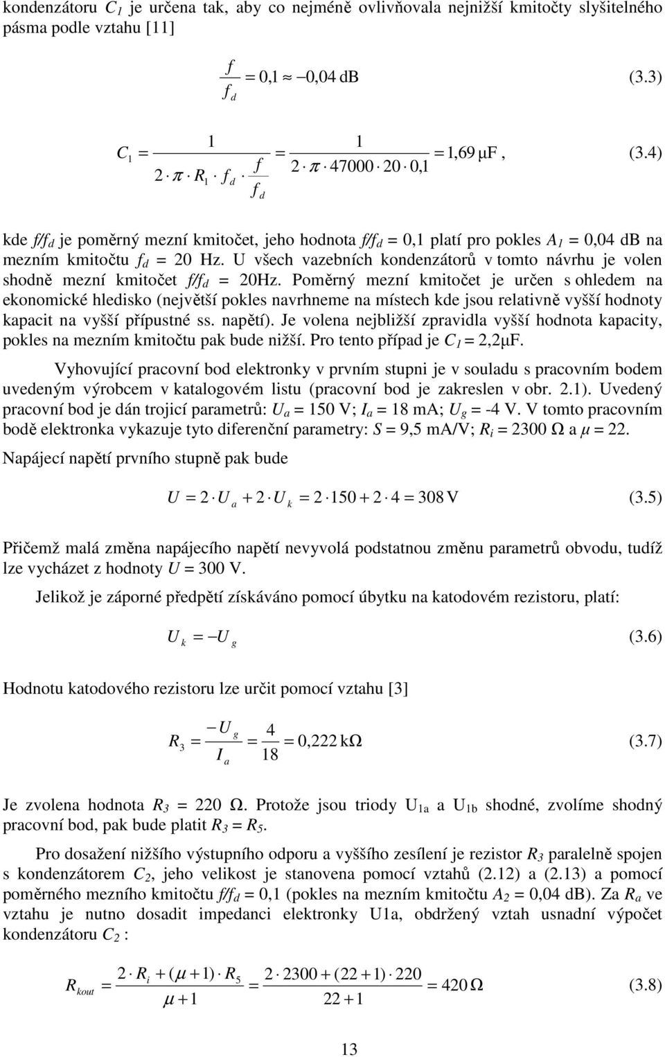 U všech vazebních kondenzátorů v tomto návrhu je volen shodně mezní kmitočet f/f d 0Hz.