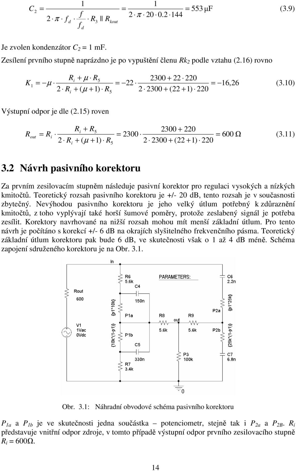 Návrh pasivního korektoru Za prvním zesilovacím stupněm následuje pasivní korektor pro regulaci vysokých a nízkých kmitočtů.