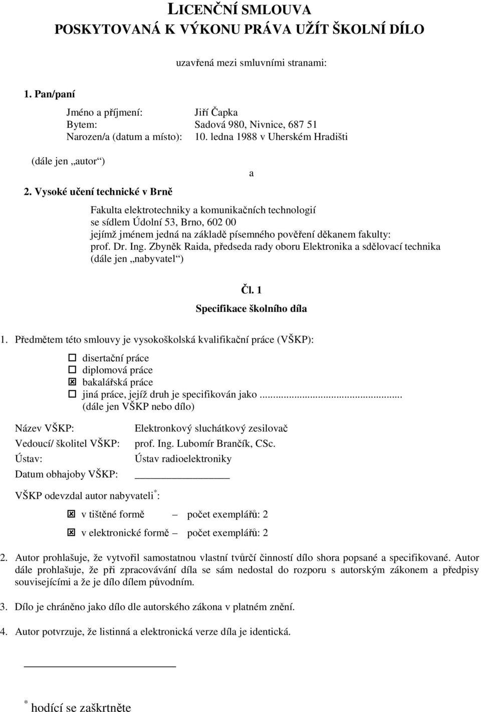 Vysoké učení technické v Brně a Fakulta elektrotechniky a komunikačních technologií se sídlem Údolní 53, Brno, 60 00 jejímž jménem jedná na základě písemného pověření děkanem fakulty: prof. Dr. Ing.