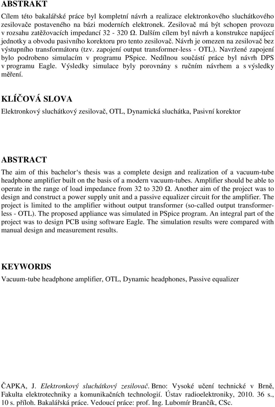 Návrh je omezen na zesilovač bez výstupního transformátoru (tzv. zapojení output transformer-less - OTL). Navržené zapojení bylo podrobeno simulacím v programu PSpice.