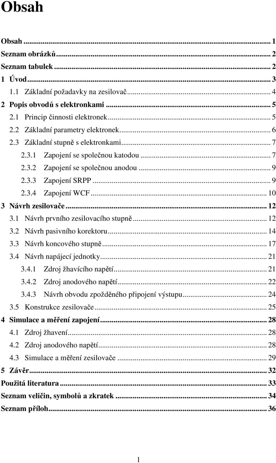 1 Návrh prvního zesilovacího stupně... 1 3. Návrh pasivního korektoru... 14 3.3 Návrh koncového stupně... 17 3.4 Návrh napájecí jednotky... 1 3.4.1 Zdroj žhavícího napětí... 1 3.4. Zdroj anodového napětí.