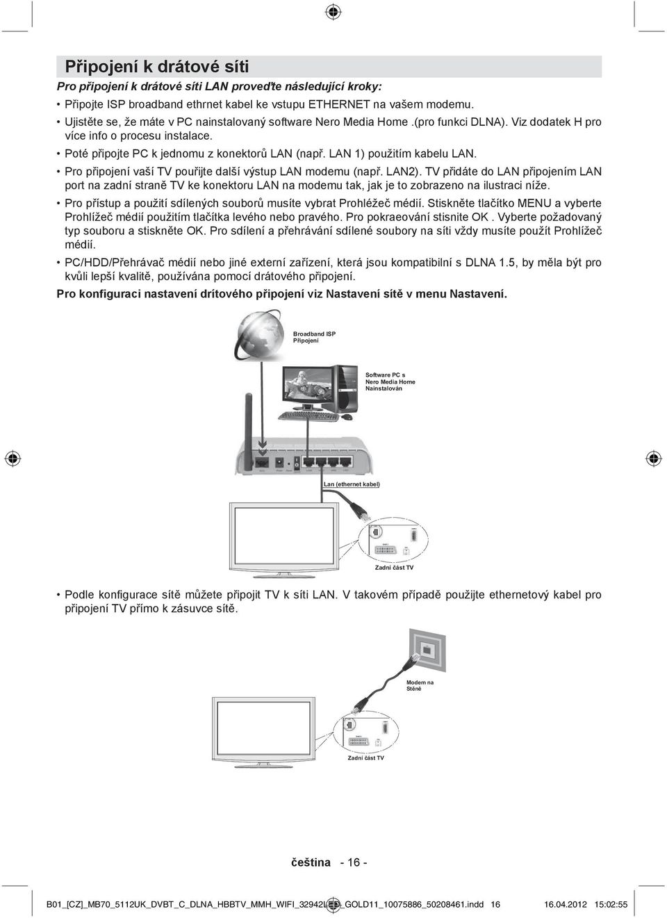 LAN 1) použitím kabelu LAN. Pro p ipojení vaší TV pou ijte další výstup LAN modemu (nap. LAN2).