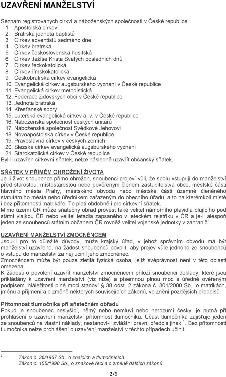 Evangelická církev augsburského vyznání v České republice 11. Evangelická církev metodistická 12. Federace židovských obcí v České republice 13. Jednota bratrská 14. Křesťanské sbory 15.