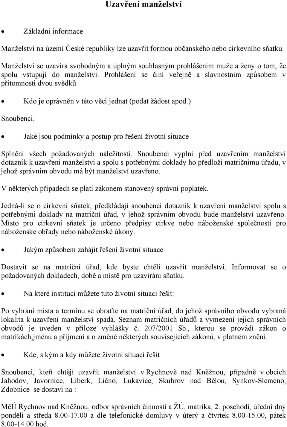 Kdo je oprávněn v této věci jednat (podat žádost apod.) Snoubenci. Jaké jsou podmínky a postup pro řešení životní situace Splnění všech požadovaných náležitostí.