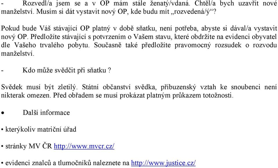 Předložíte stávající s potvrzením o Vašem stavu, které obdržíte na evidenci obyvatel dle Vašeho trvalého pobytu. Současně také předložíte pravomocný rozsudek o rozvodu manželství.