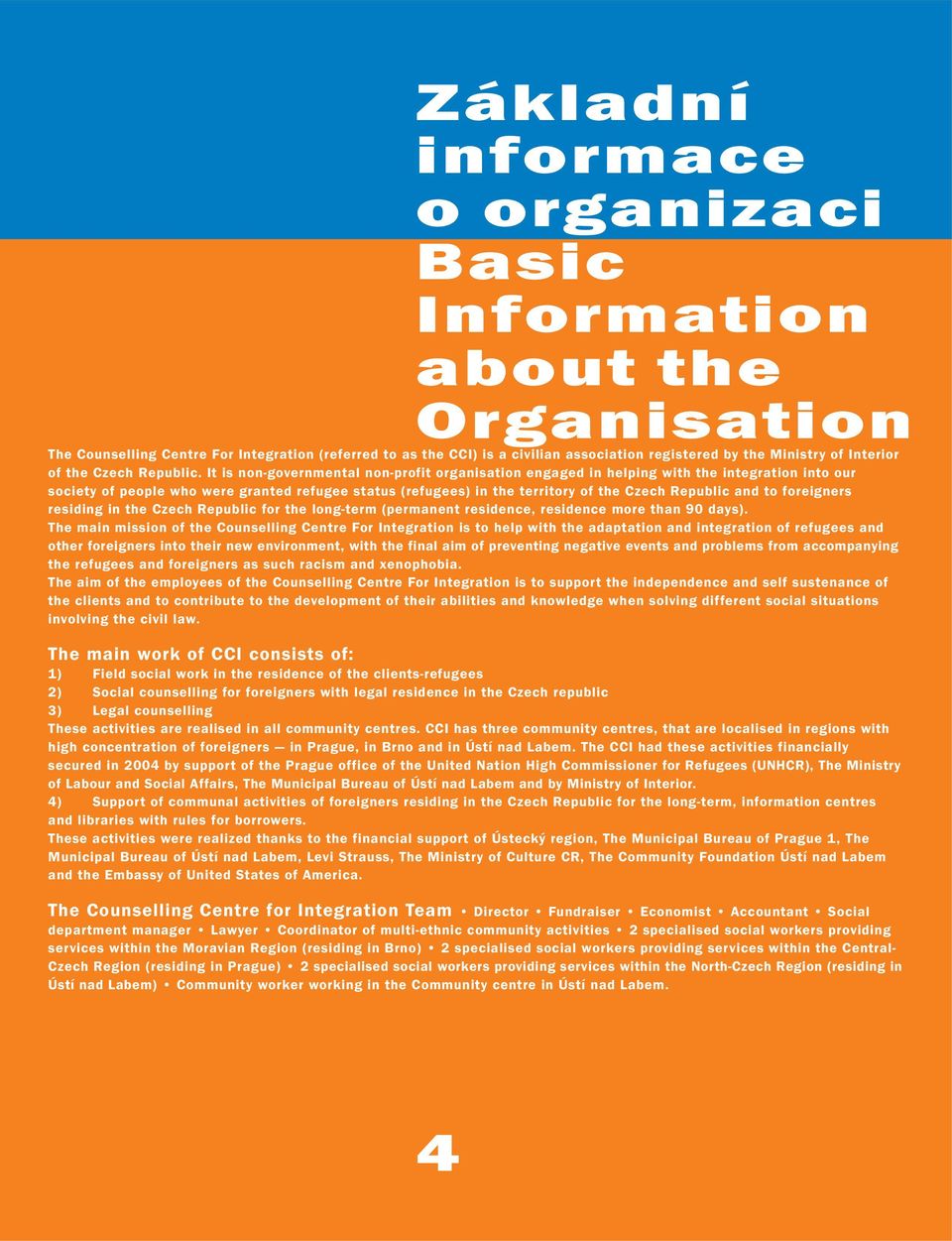 It is non-governmental non-profit organisation engaged in helping with the integration into our society of people who were granted refugee status (refugees) in the territory of the Czech Republic and