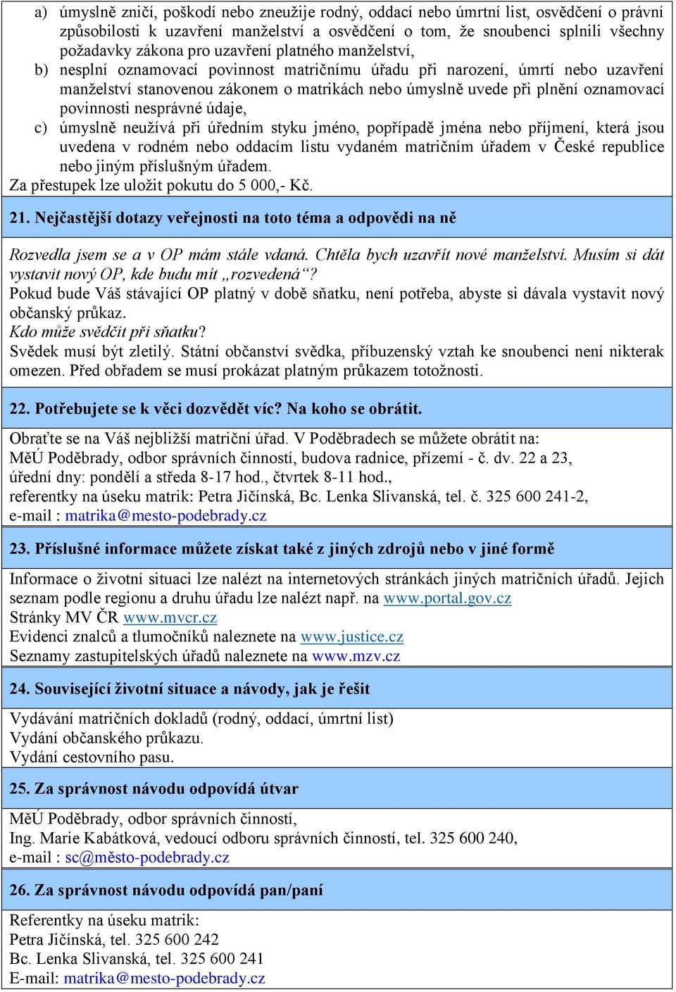 povinnosti nesprávné údaje, c) úmyslně neužívá při úředním styku jméno, popřípadě jména nebo příjmení, která jsou uvedena v rodném nebo oddacím listu vydaném matričním úřadem v České republice nebo