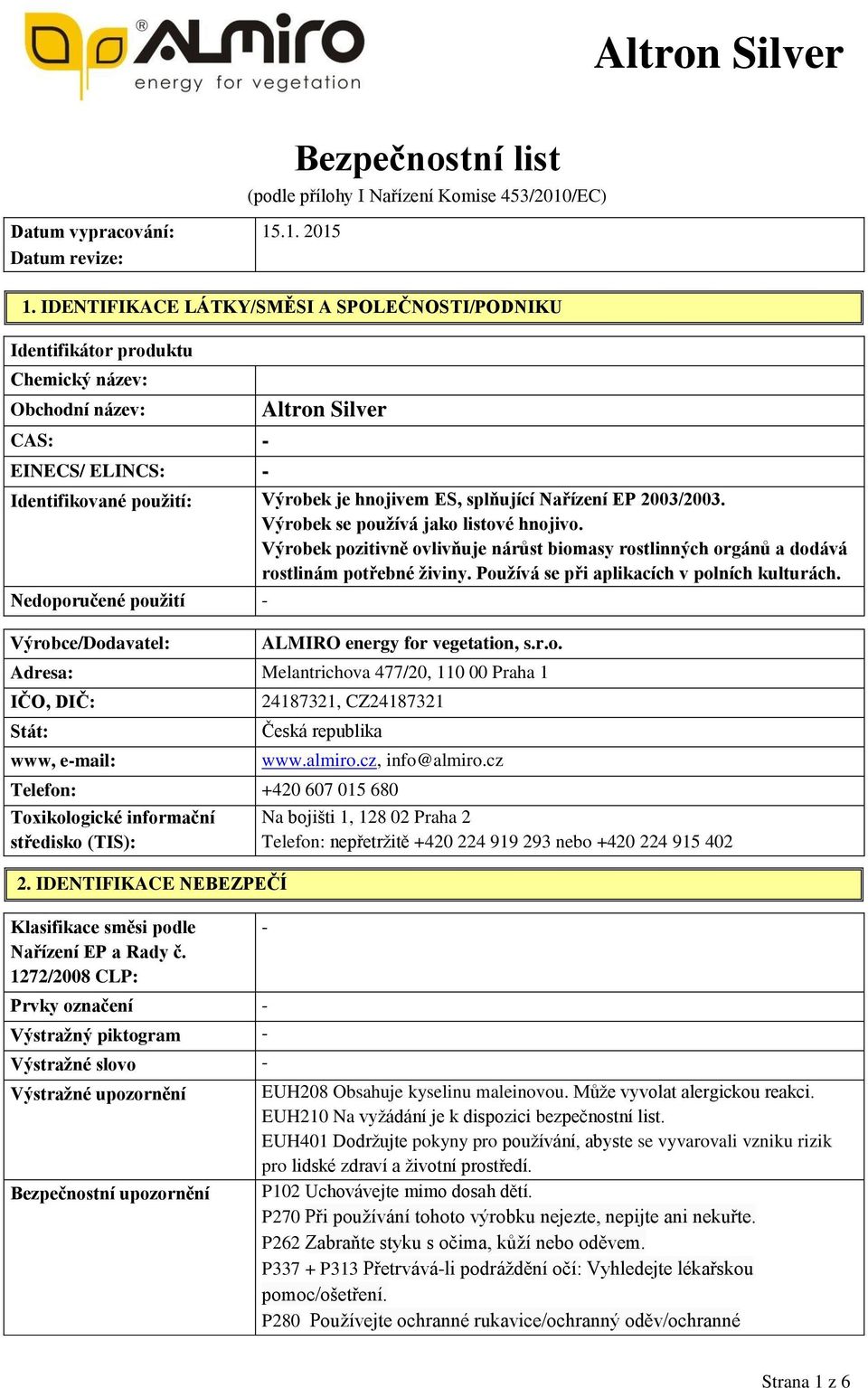 Nařízení EP 2003/2003. Výrobek se používá jako listové hnojivo. Výrobek pozitivně ovlivňuje nárůst biomasy rostlinných orgánů a dodává rostlinám potřebné živiny.