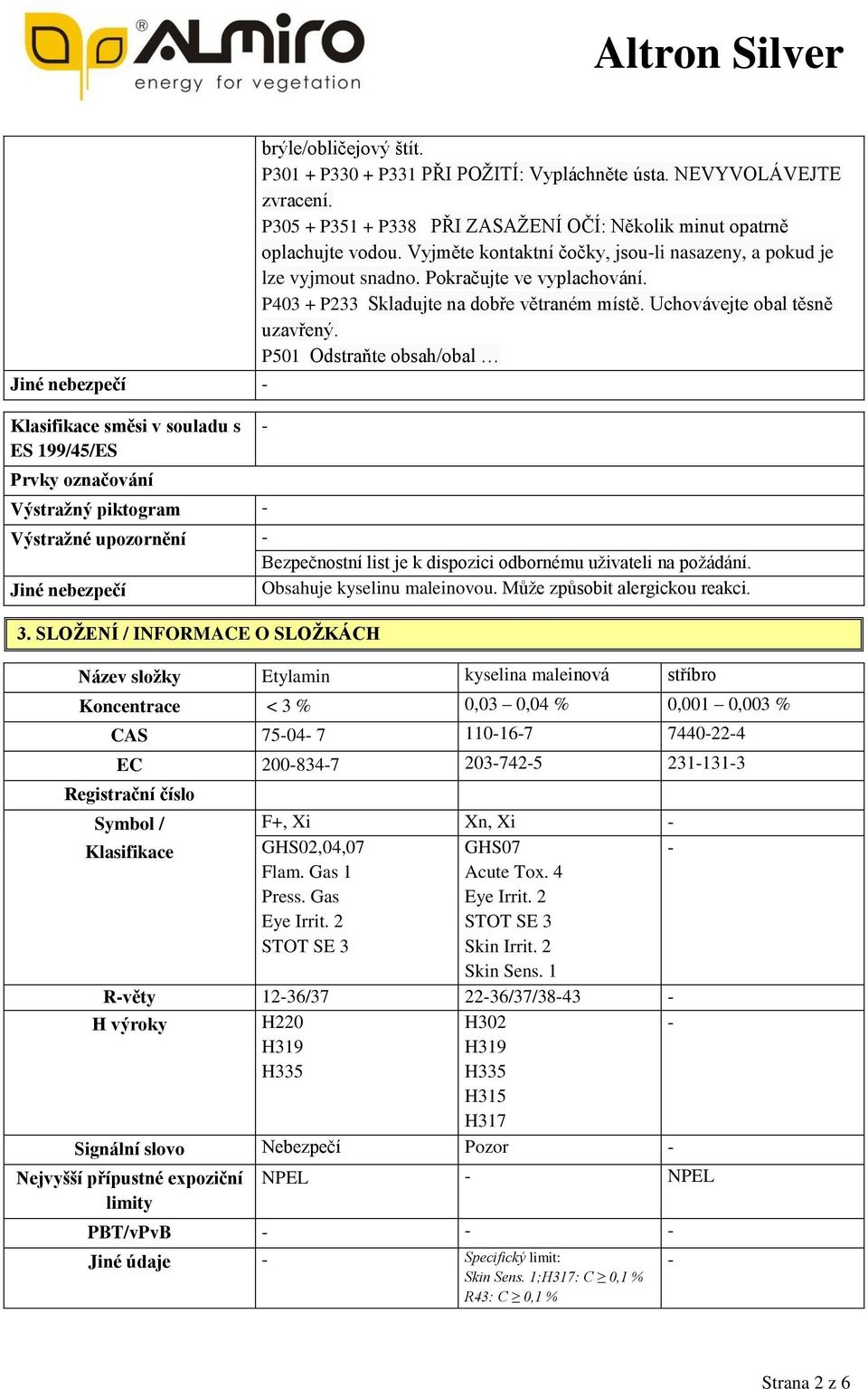 P403 + P233 Skladujte na dobře větraném místě. Uchovávejte obal těsně uzavřený. P501 Odstraňte obsah/obal Výstražné upozornění Bezpečnostní list je k dispozici odbornému uživateli na požádání.