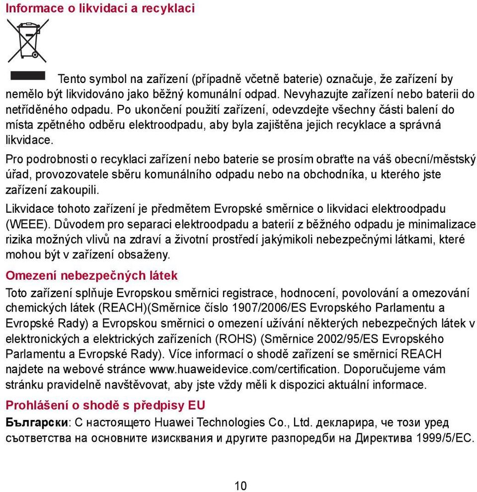 Po ukončení použití zařízení, odevzdejte všechny části balení do místa zpětného odběru elektroodpadu, aby byla zajištěna jejich recyklace a správná likvidace.