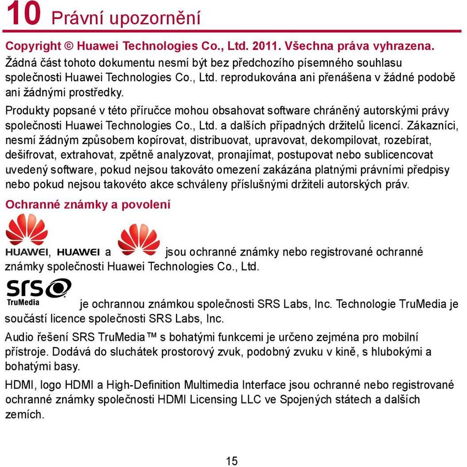 Zákazníci, nesmí žádným způsobem kopírovat, distribuovat, upravovat, dekompilovat, rozebírat, dešifrovat, extrahovat, zpětně analyzovat, pronajímat, postupovat nebo sublicencovat uvedený software,