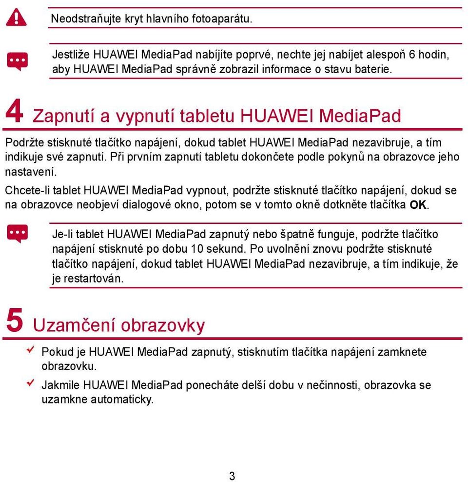 Při prvním zapnutí tabletu dokončete podle pokynů na obrazovce jeho nastavení.