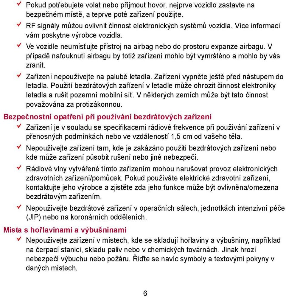 V případě nafouknutí airbagu by totiž zařízení mohlo být vymrštěno a mohlo by vás zranit. Zařízení nepoužívejte na palubě letadla. Zařízení vypněte ještě před nástupem do letadla.