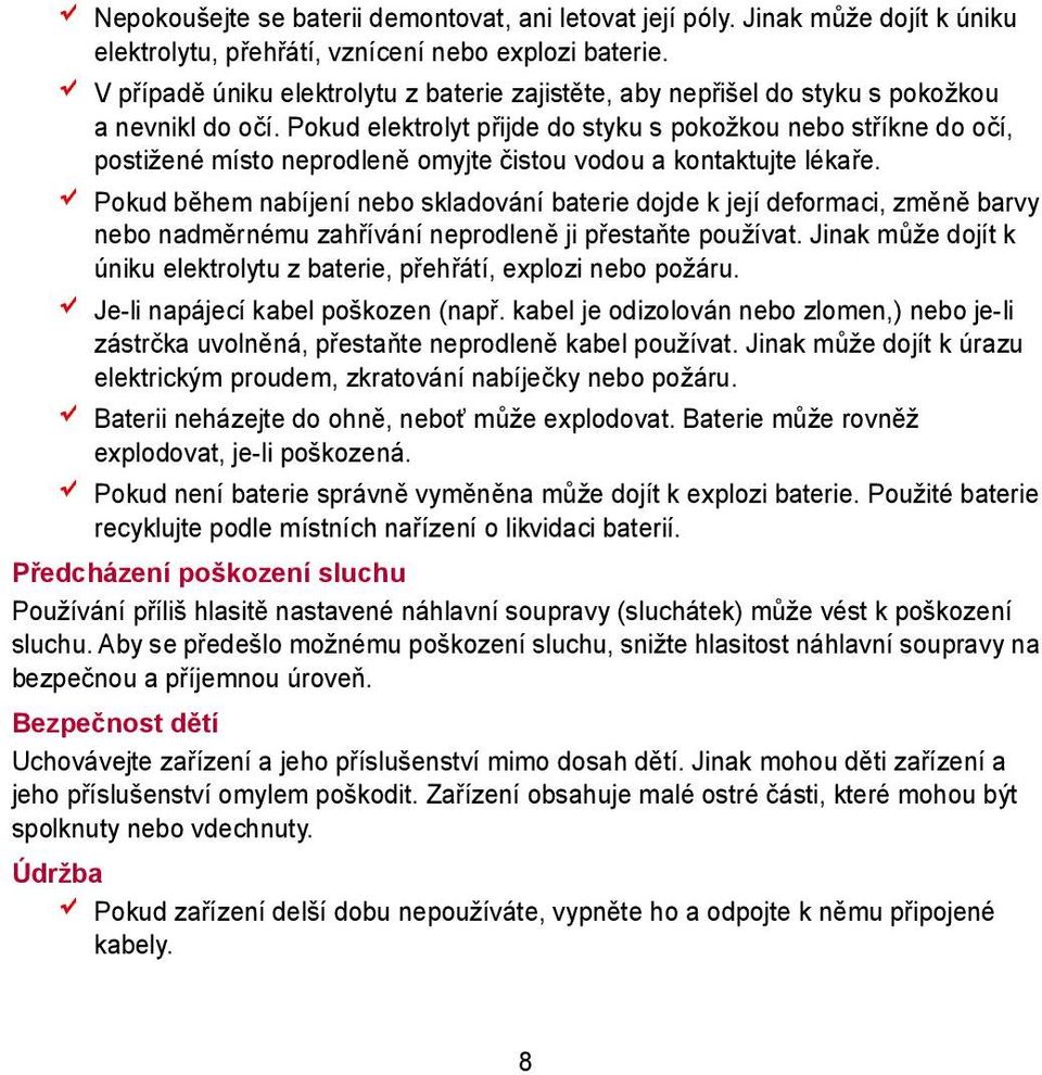 Pokud elektrolyt přijde do styku s pokožkou nebo stříkne do očí, postižené místo neprodleně omyjte čistou vodou a kontaktujte lékaře.