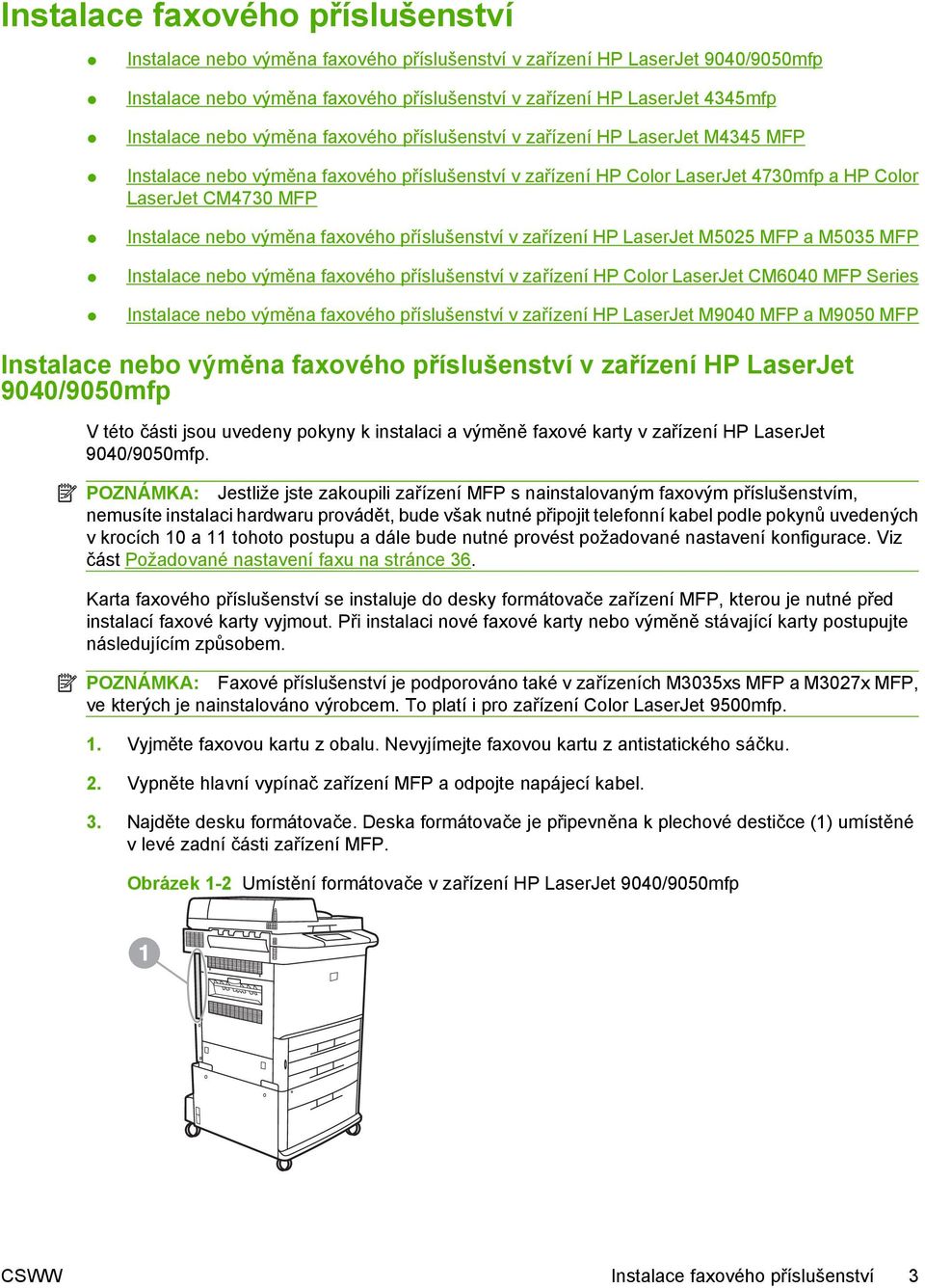 výměna faxového příslušenství v zařízení HP LaserJet M5025 MFP a M5035 MFP Instalace nebo výměna faxového příslušenství v zařízení HP Color LaserJet CM6040 MFP Series Instalace nebo výměna faxového