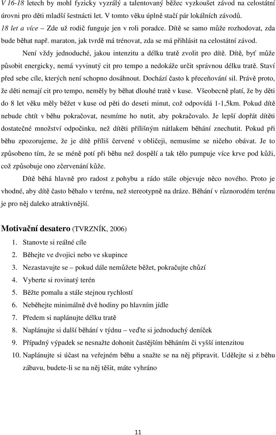 Není vždy jednoduché, jakou intenzitu a délku tratě zvolit pro dítě. Dítě, byť může působit energicky, nemá vyvinutý cit pro tempo a nedokáže určit správnou délku tratě.