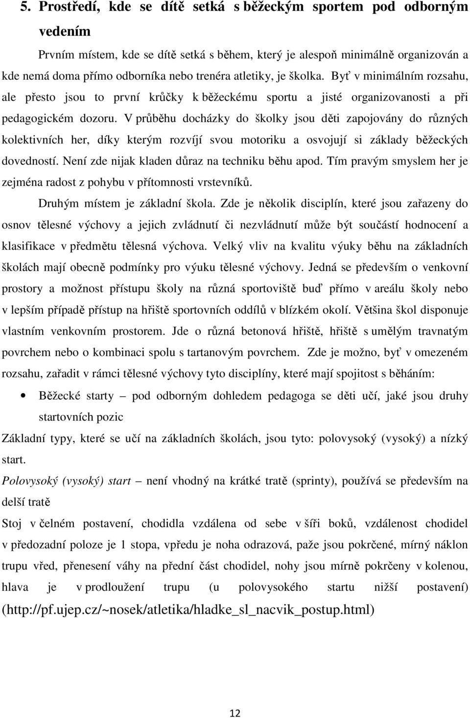 V průběhu docházky do školky jsou děti zapojovány do různých kolektivních her, díky kterým rozvíjí svou motoriku a osvojují si základy běžeckých dovedností.