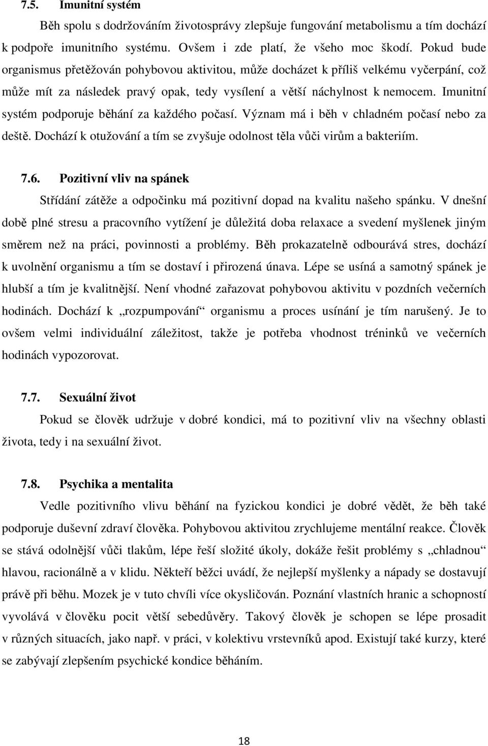 Imunitní systém podporuje běhání za každého počasí. Význam má i běh v chladném počasí nebo za deště. Dochází k otužování a tím se zvyšuje odolnost těla vůči virům a bakteriím. 7.6.