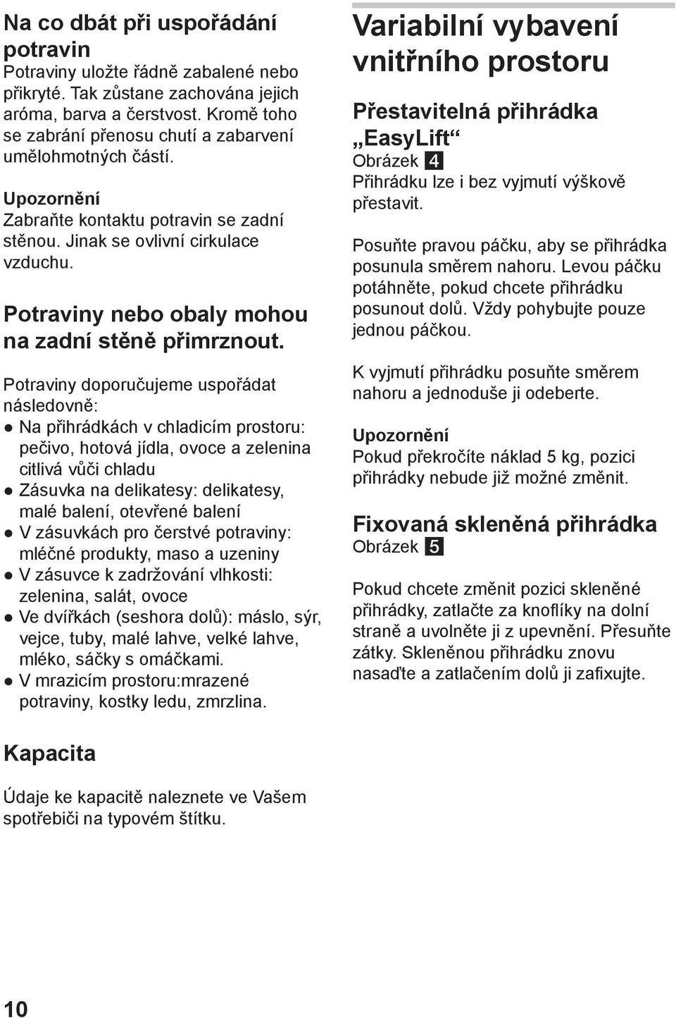 Potraviny nebo obaly mohou na zadní stěně přimrznout.