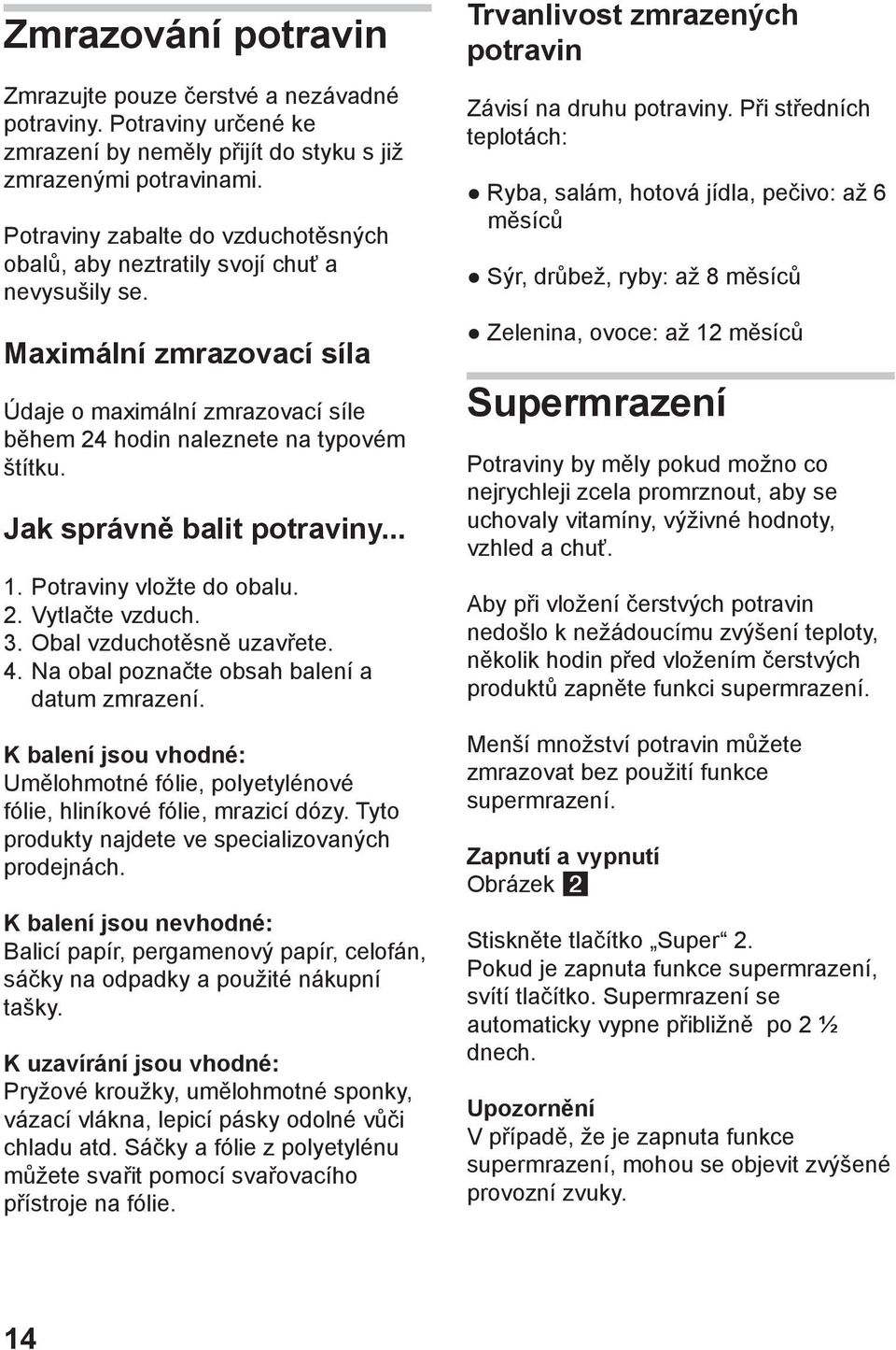 Jak správně balit potraviny... 1. Potraviny vložte do obalu. 2. Vytlačte vzduch. 3. Obal vzduchotěsně uzavřete. 4. Na obal poznačte obsah balení a datum zmrazení.