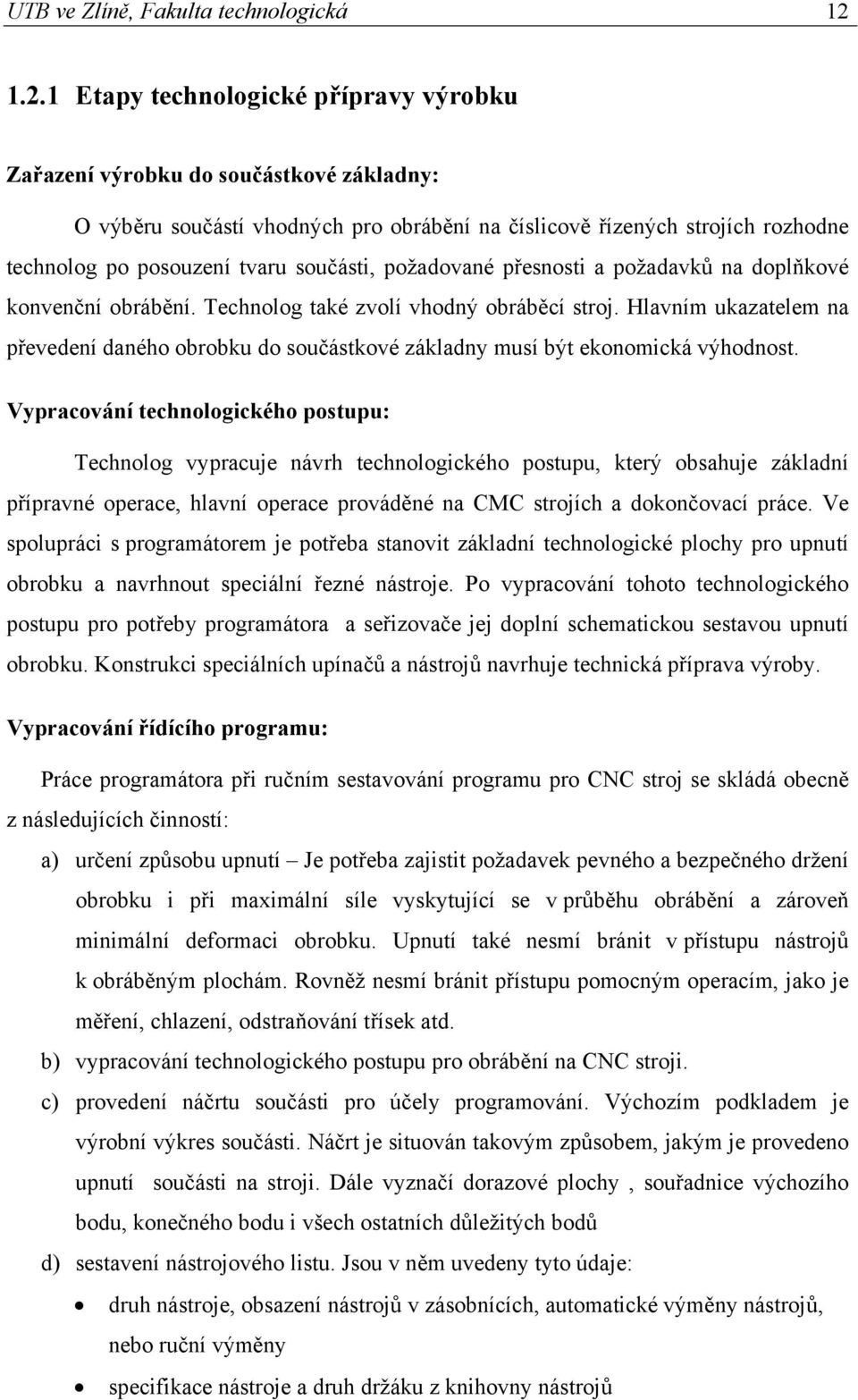 součásti, požadované přesnosti a požadavků na doplňkové konvenční obrábění. Technolog také zvolí vhodný obráběcí stroj.