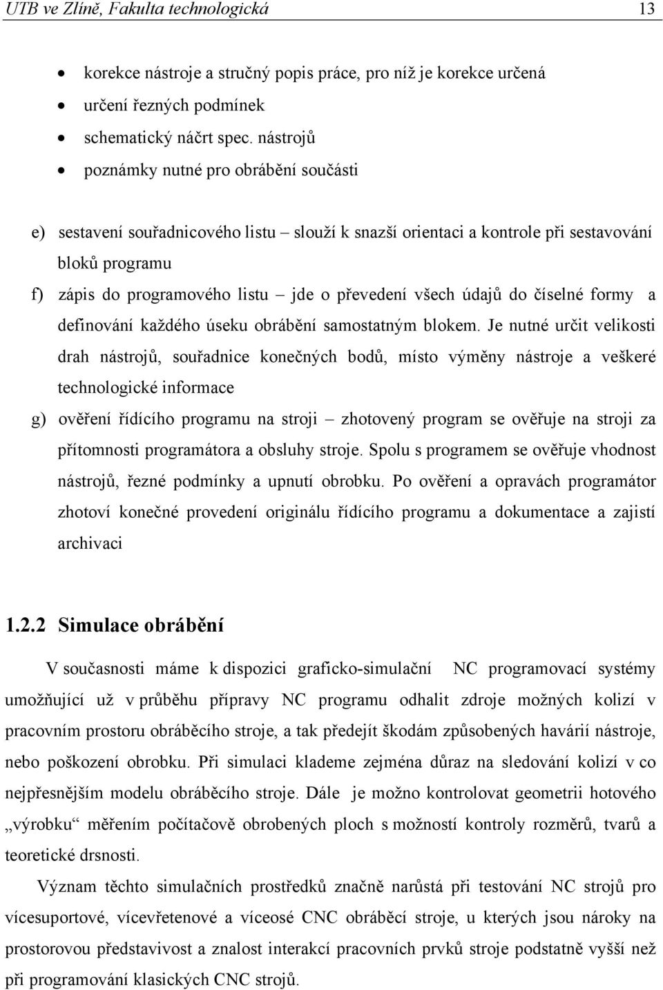 všech údajů do číselné formy a definování každého úseku obrábění samostatným blokem.