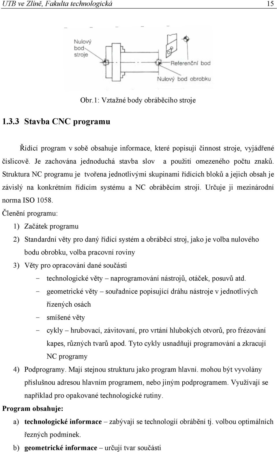 Struktura NC programu je tvořena jednotlivými skupinami řídících bloků a jejich obsah je závislý na konkrétním řídícím systému a NC obráběcím stroji. Určuje ji mezinárodní norma ISO 1058.