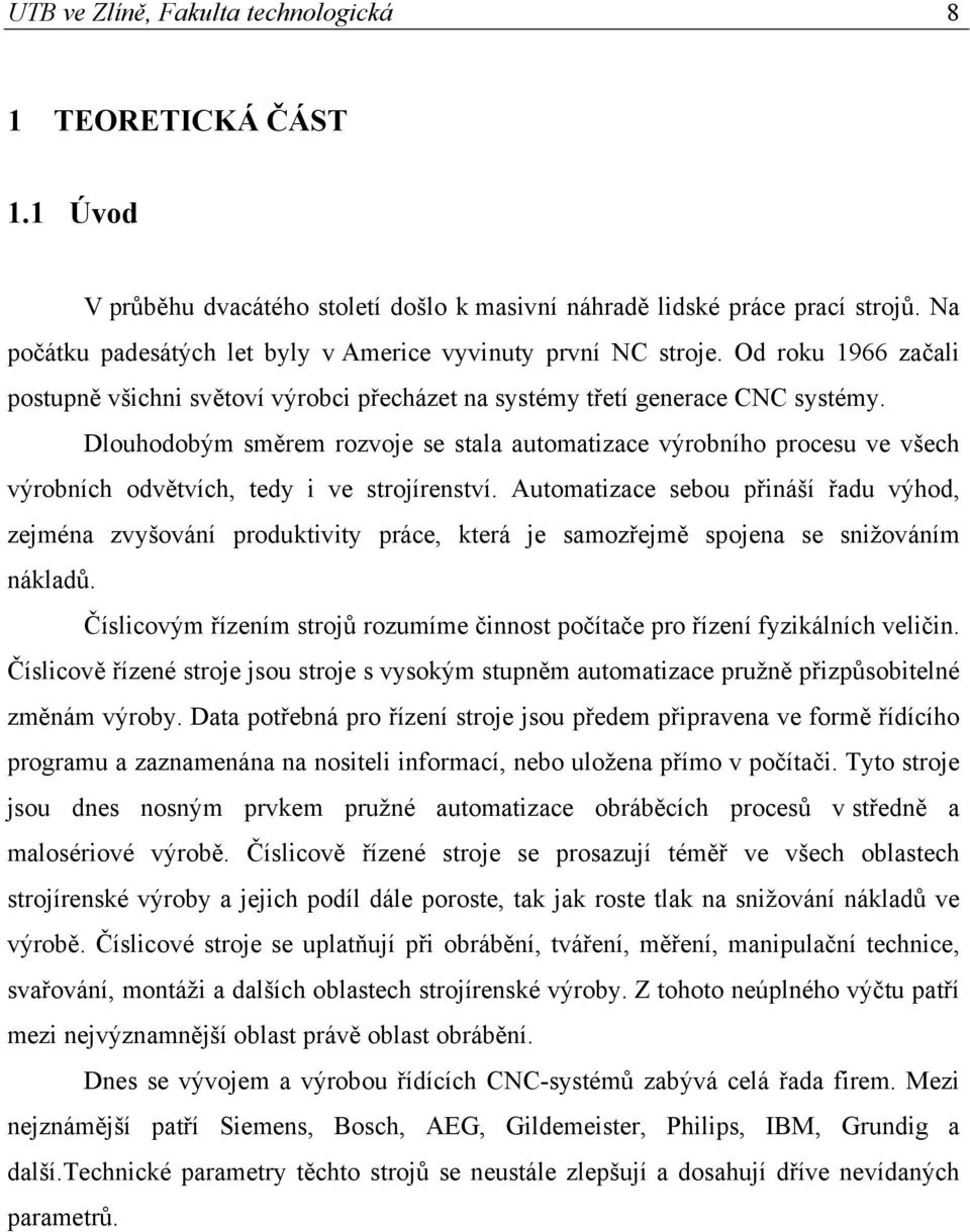 Dlouhodobým směrem rozvoje se stala automatizace výrobního procesu ve všech výrobních odvětvích, tedy i ve strojírenství.