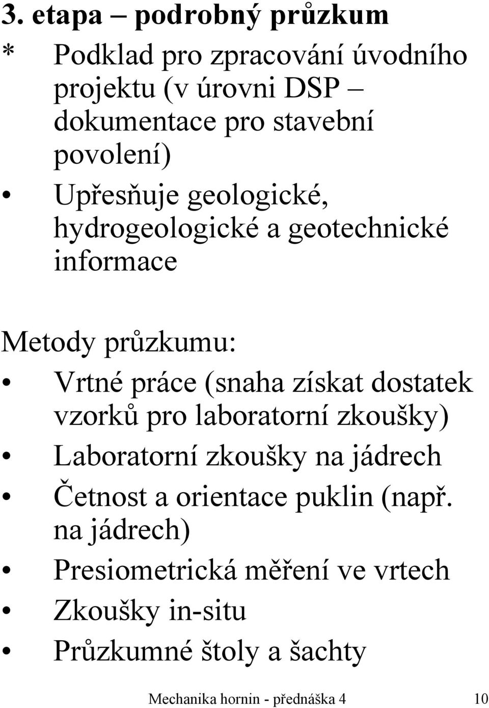 získat dostatek vzorků pro laboratorní zkoušky) Laboratorní zkoušky na jádrech Četnost a orientace puklin (např.