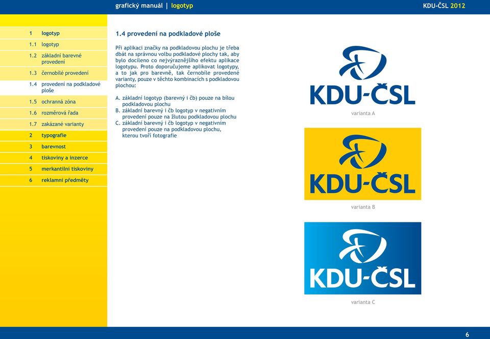 Proto doporučujeme aplikovat logotypy, a to jak pro barevně, tak černobíle provedené varianty, pouze v těchto kombinacích s podkladovou plochou: A.