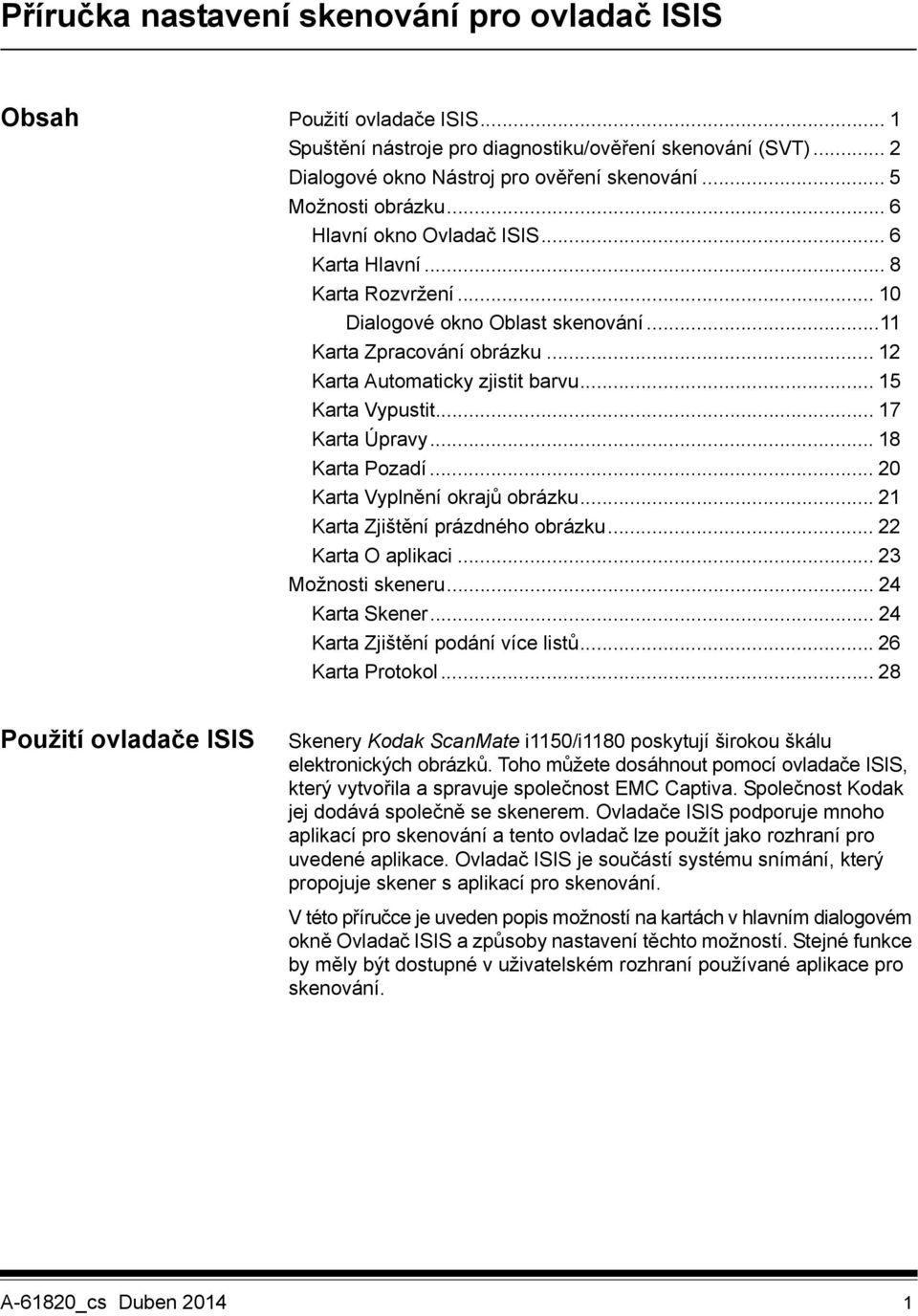 .. 15 Karta Vypustit... 17 Karta Úpravy... 18 Karta Pozadí... 20 Karta Vyplnění okrajů obrázku... 21 Karta Zjištění prázdného obrázku... 22 Karta O aplikaci... 23 Možnosti skeneru... 24 Karta Skener.