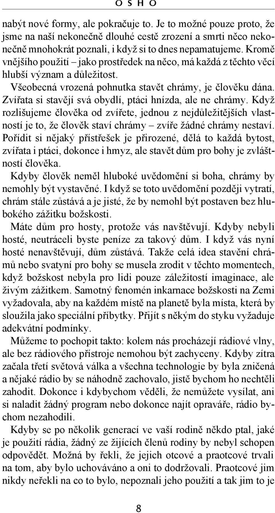 Zvířata si stavějí svá obydlí, ptáci hnízda, ale ne chrámy. Když rozlišujeme člověka od zvířete, jednou z nejdůležitějších vlastností je to, že člověk staví chrámy zvíře žádné chrámy nestaví.