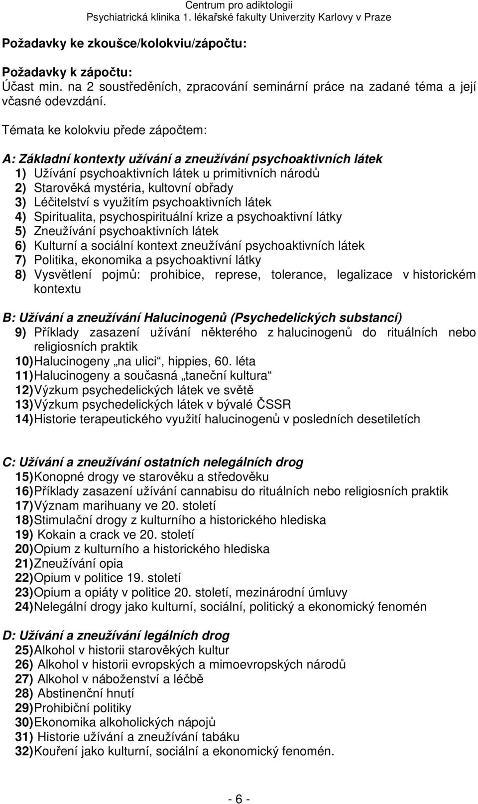 Léčitelství s využitím psychoaktivních látek 4) Spiritualita, psychospirituální krize a psychoaktivní látky 5) Zneužívání psychoaktivních látek 6) Kulturní a sociální kontext zneužívání