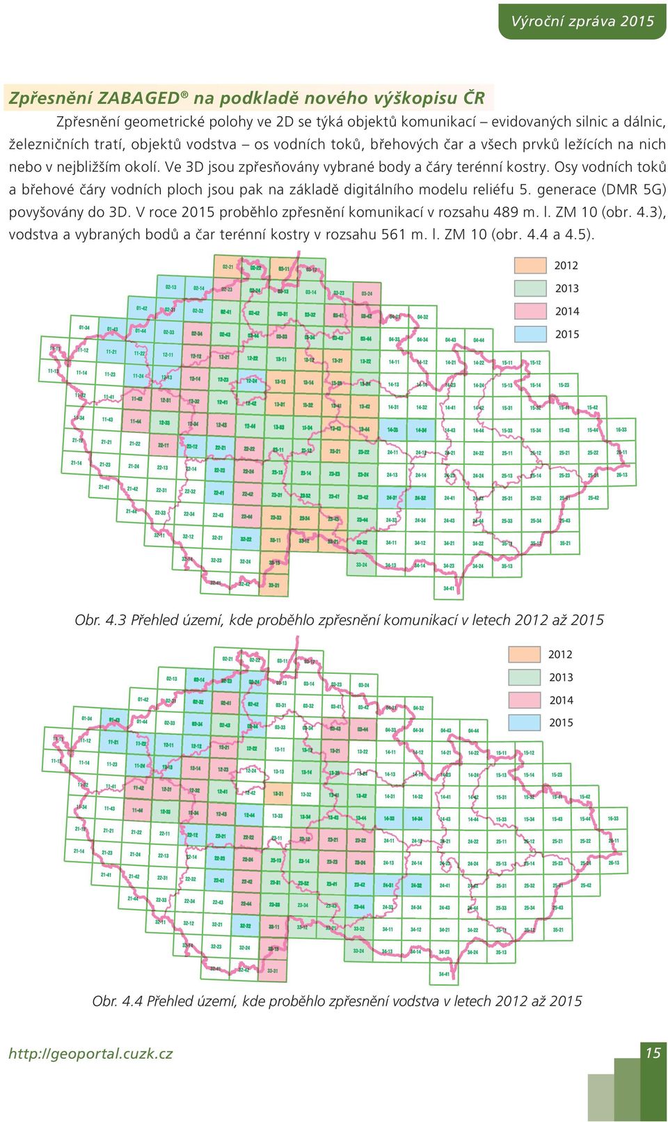 Osy vodních toků a břehové čáry vodních ploch jsou pak na základě digitálního modelu reliéfu 5. generace (DMR 5G) povyšovány do 3D. V roce 2015 proběhlo zpřesnění komunikací v rozsahu 489 m. l.