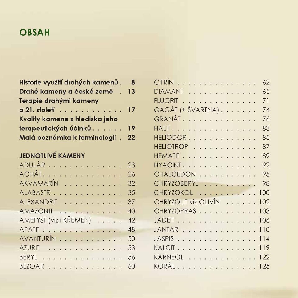 ........... 40 AMETYST (viz i KŘEMEN)..... 42 APATIT............... 48 AVANTURÍN............ 50 AZURIT.............. 53 BERYL............... 56 BEZOÁR.............. 60 CITRÍN............... 62 DIAMANT.