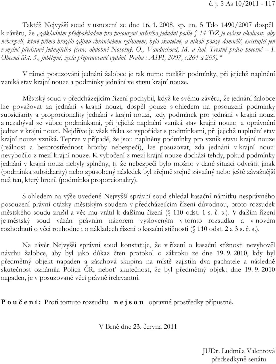 nikoli pouze domnělé, existující jen v mylné představě jednajícího (srov. obdobně Novotný, O., Vanduchová, M. a kol. Trestní právo hmotné I. Obecná část. 5., jubilejní, zcela přepracované vydání.