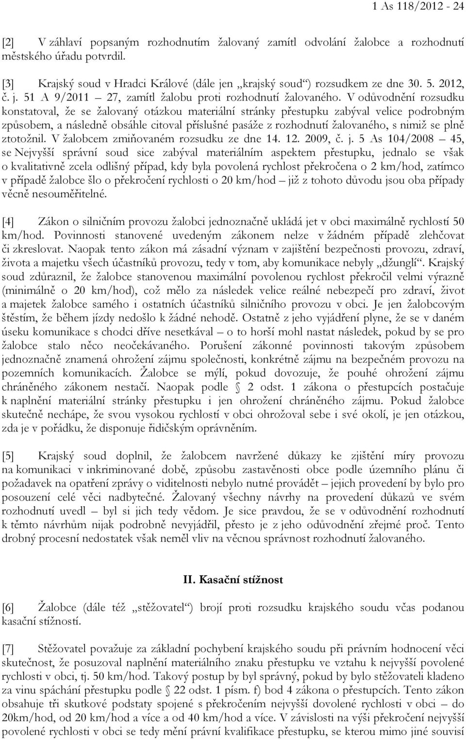 V odůvodnění rozsudku konstatoval, že se žalovaný otázkou materiální stránky přestupku zabýval velice podrobným způsobem, a následně obsáhle citoval příslušné pasáže z rozhodnutí žalovaného, s nimiž