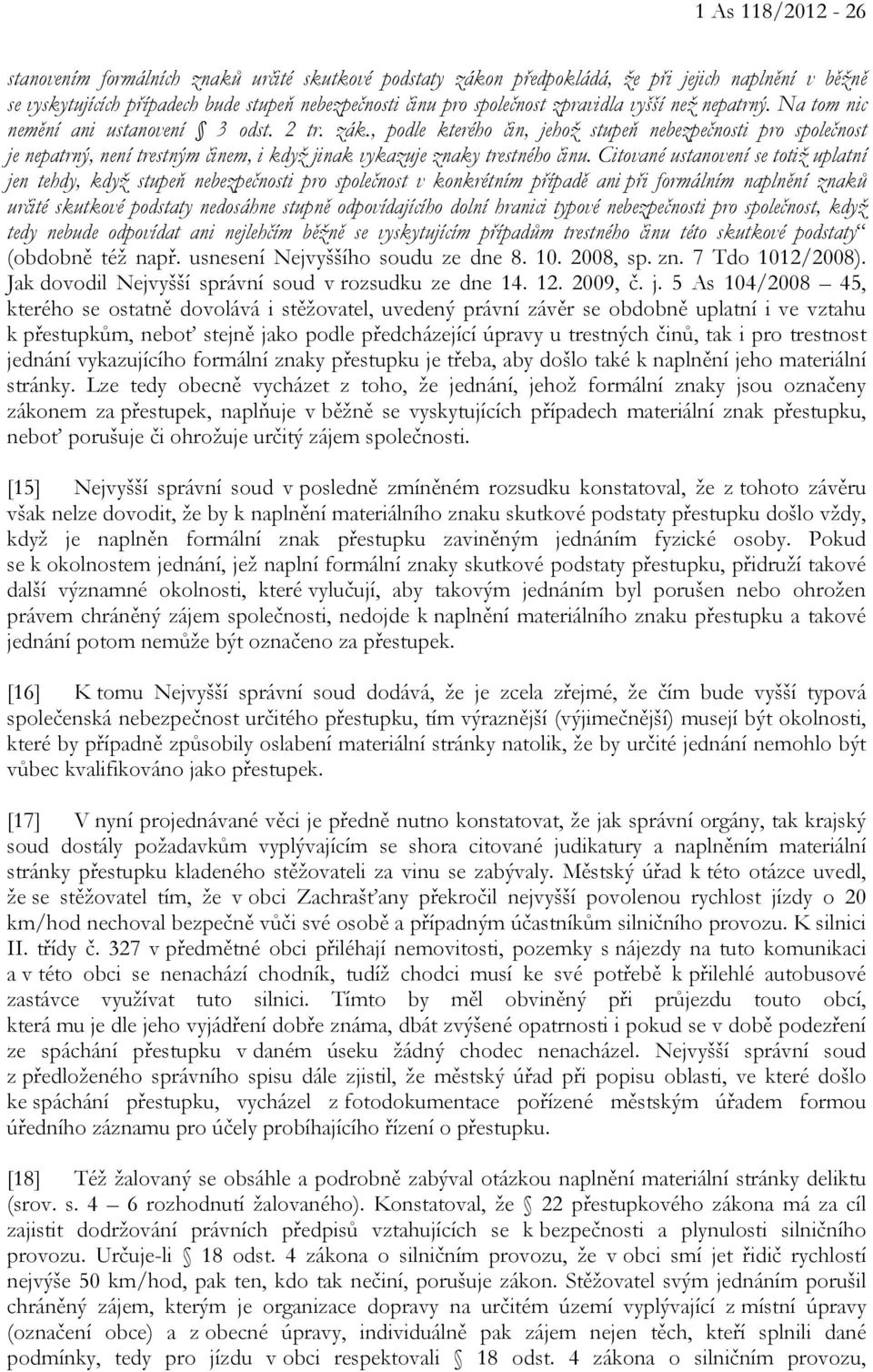 , podle kterého čin, jehož stupeň nebezpečnosti pro společnost je nepatrný, není trestným činem, i když jinak vykazuje znaky trestného činu.