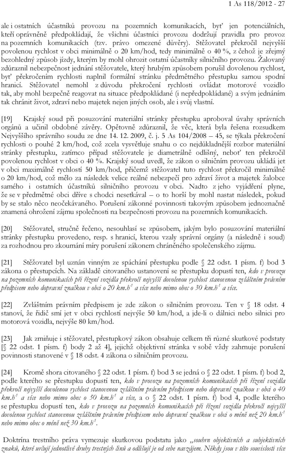 Stěžovatel překročil nejvyšší povolenou rychlost v obci minimálně o 20 km/hod, tedy minimálně o 40 %, z čehož je zřejmý bezohledný způsob jízdy, kterým by mohl ohrozit ostatní účastníky silničního