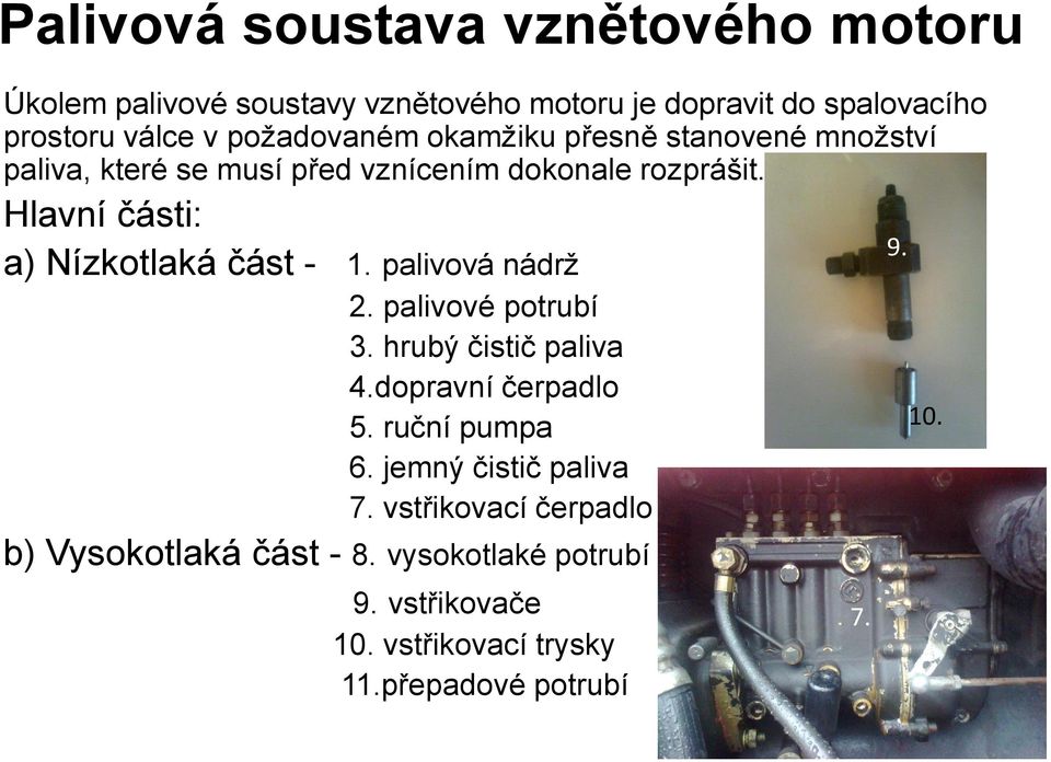 palivové potrubí 3. hrubý čistič paliva 4.dopravní čerpadlo 5. ruční pumpa 6. jemný čistič paliva 7.