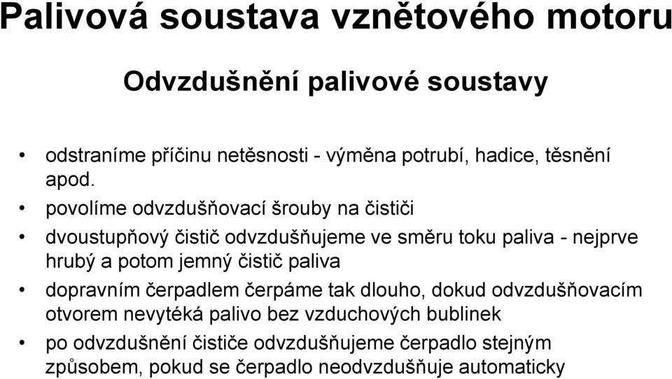 potom jemný čistič paliva dopravním čerpadlem čerpáme tak dlouho, dokud odvzdušňovacím otvorem nevytéká palivo bez