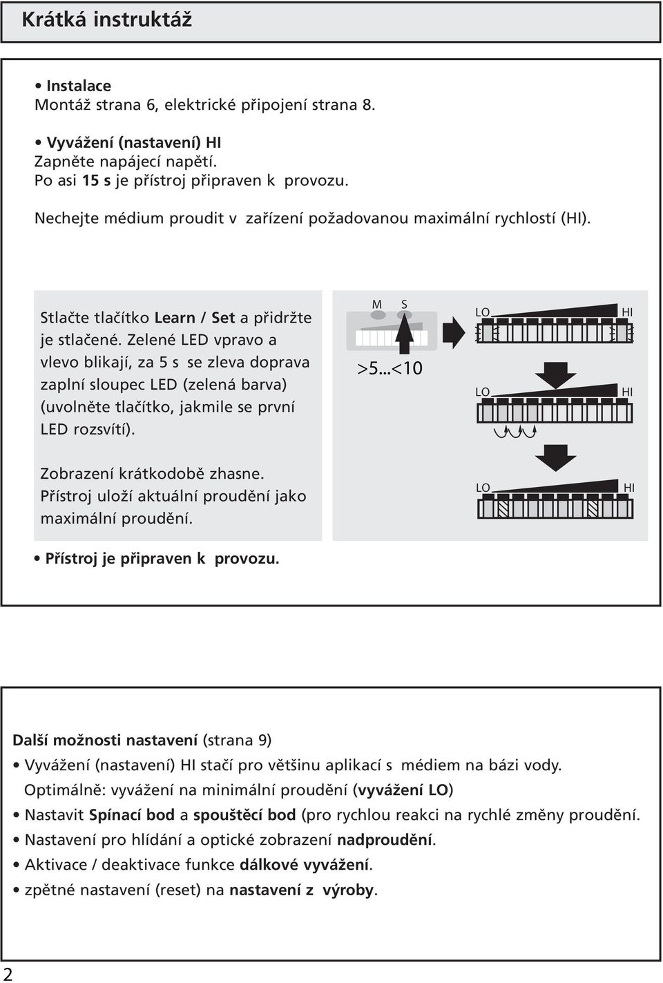 Zelené LED vpravo a vlevo blikají, za 5 s se zleva doprava zaplní sloupec LED (zelená barva) (uvolněte tlačítko, jakmile se první LED rozsvítí). >5...<0 Zobrazení krátkodobě zhasne.