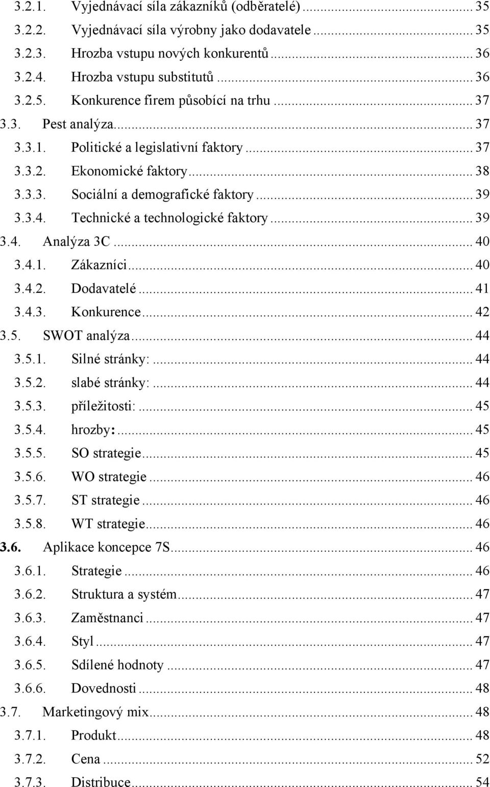 .. 40 3.4.1. Zákazníci... 40 3.4.2. Dodavatelé... 41 3.4.3. Konkurence... 42 3.5. SWOT analýza... 44 3.5.1. Silné stránky:... 44 3.5.2. slabé stránky:... 44 3.5.3. příležitosti:... 45 3.5.4. hrozby:.