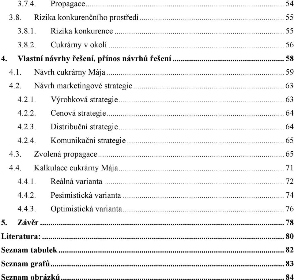 .. 64 4.2.3. Distribuční strategie... 64 4.2.4. Komunikační strategie... 65 4.3. Zvolená propagace... 65 4.4. Kalkulace cukrárny Mája... 71 4.4.1. Reálná varianta.