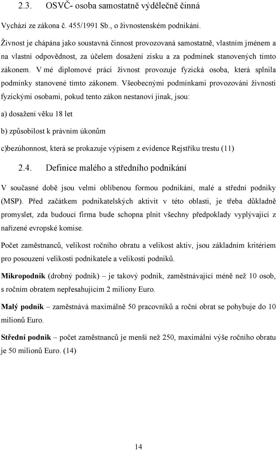 V mé diplomové práci živnost provozuje fyzická osoba, která splnila podmínky stanovené tímto zákonem.