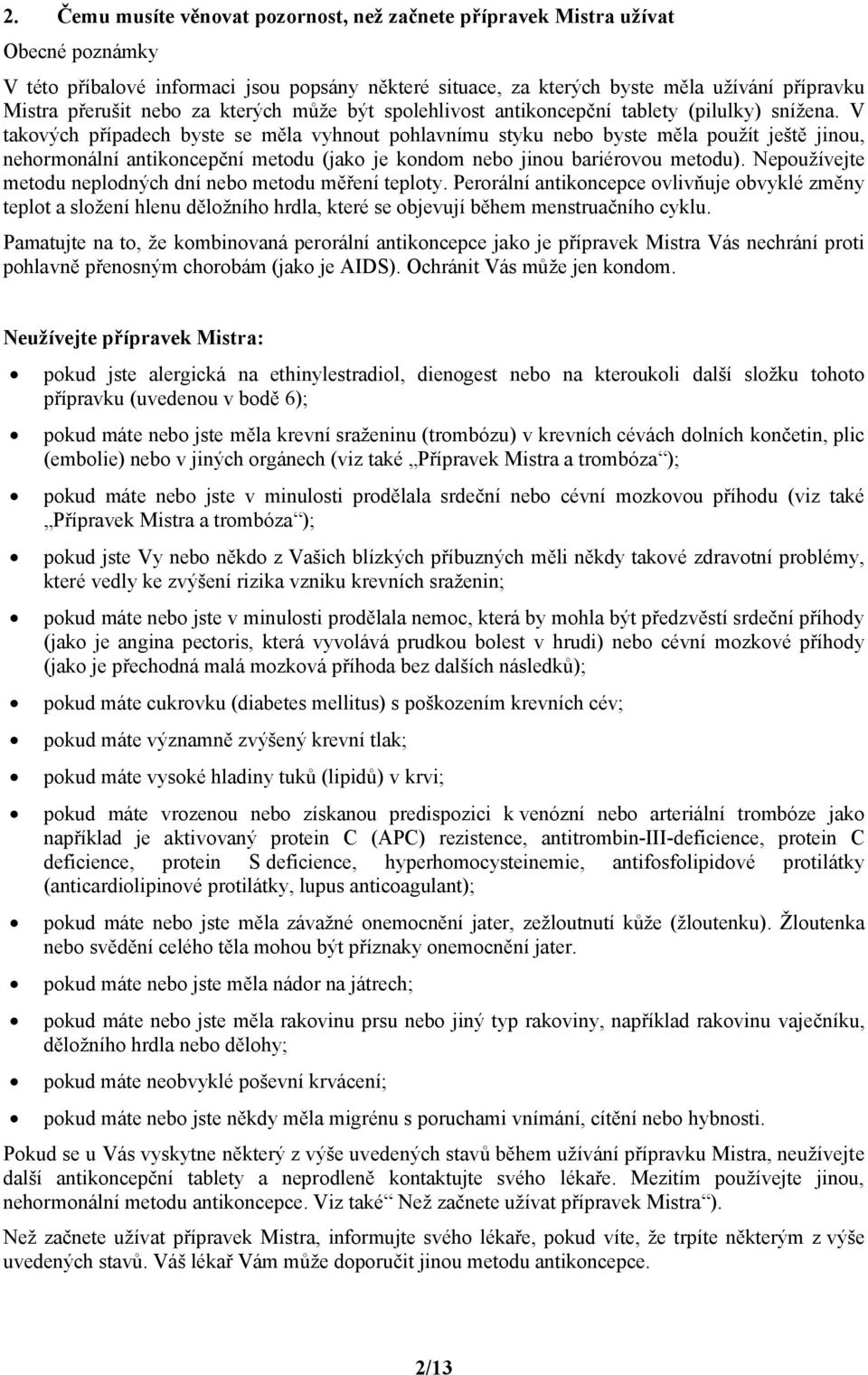 V takových případech byste se měla vyhnout pohlavnímu styku nebo byste měla použít ještě jinou, nehormonální antikoncepční metodu (jako je kondom nebo jinou bariérovou metodu).