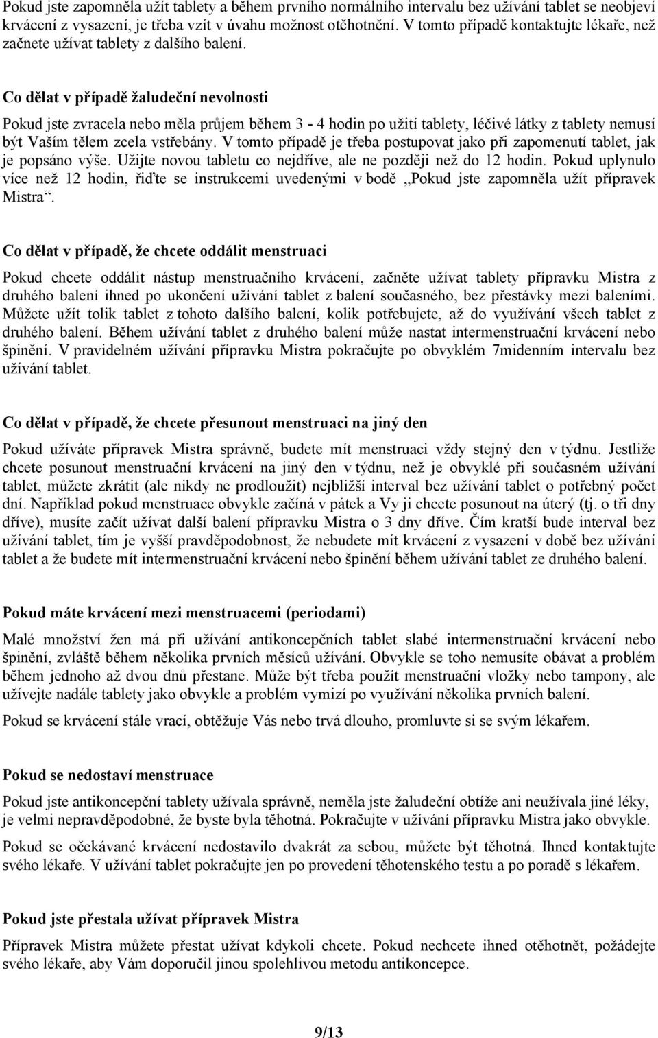 Co dělat v případě žaludeční nevolnosti Pokud jste zvracela nebo měla průjem během 3-4 hodin po užití tablety, léčivé látky z tablety nemusí být Vaším tělem zcela vstřebány.