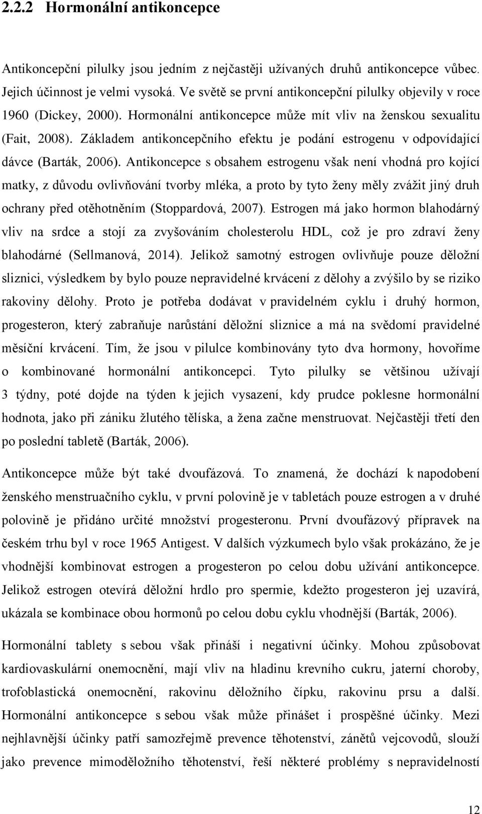 Základem antikoncepčního efektu je podání estrogenu v odpovídající dávce (Barták, 2006).