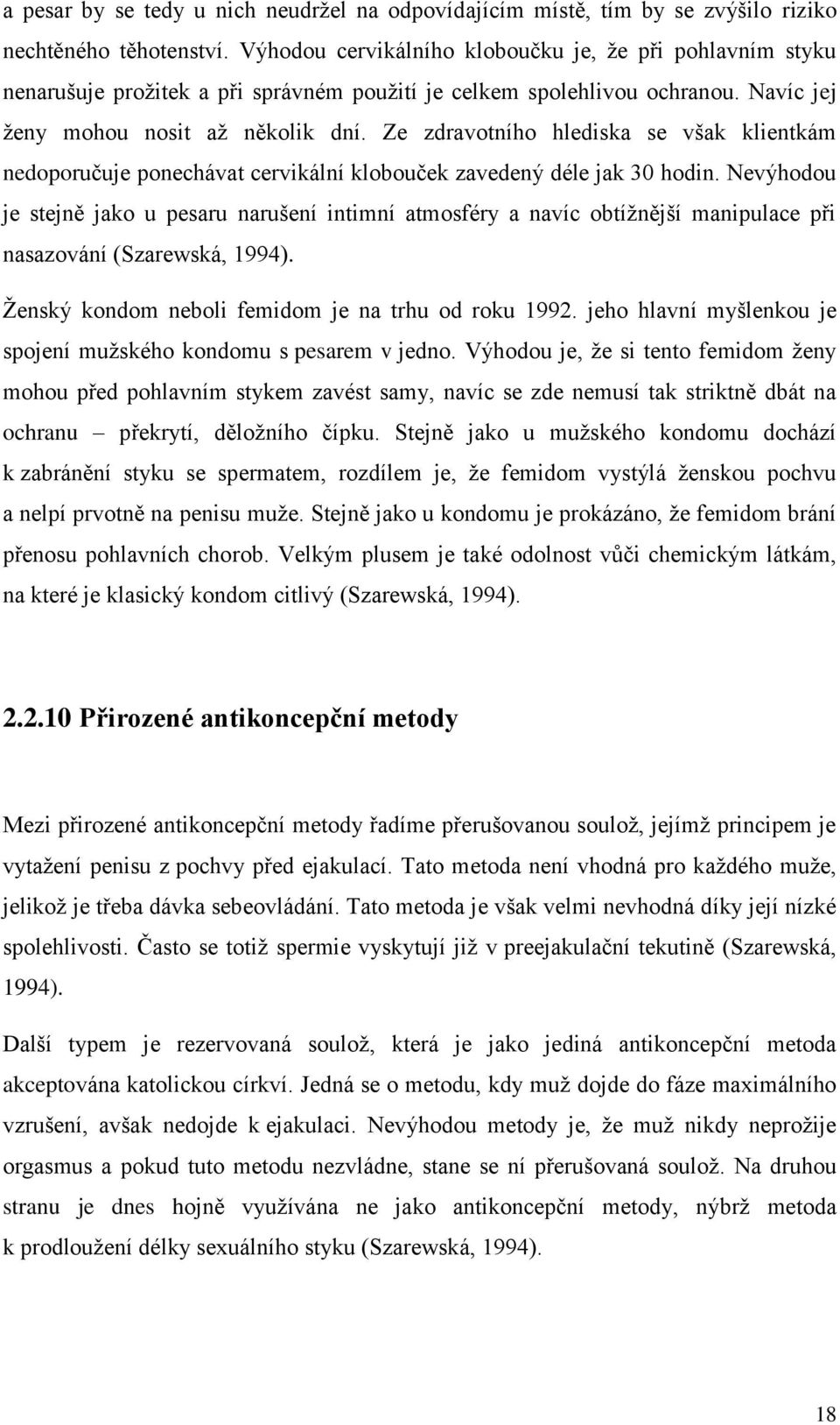 Ze zdravotního hlediska se však klientkám nedoporučuje ponechávat cervikální klobouček zavedený déle jak 30 hodin.